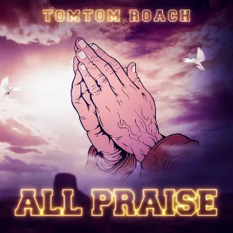 All Praise by TomTom Roach