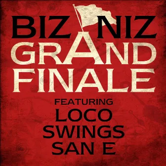 Grand Finale (Feat. Loco, Swings & San E) by Bizniz