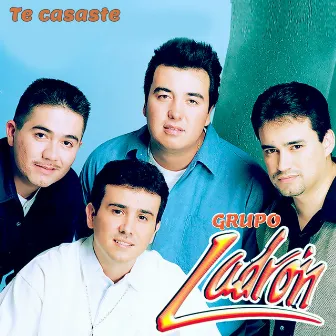 Te casaste by Grupo Ladron