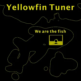 We Are the Fish by YellowFin Tuner