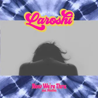 Now We're Thru by Laroshi