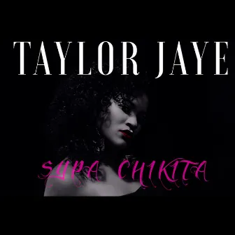 Supa Chikita by Taylor Jaye