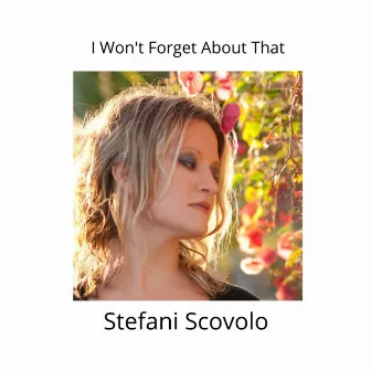 I Won't Forget About That by Stefani Scovolo