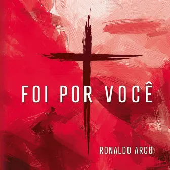 Foi por Você by Ronaldo Arco