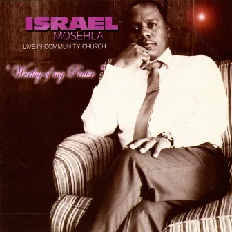 Worthy Of My Praise (Live In Community Church) by Israel Mosehla