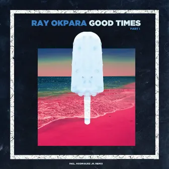 Good Times, Pt. 1 by Ray Okpara