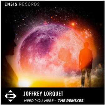 Need You Here: The Remixes by Joffrey Lorquet