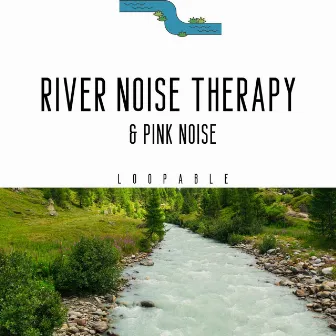 River Noise Therapy & Pink Noise, Loopable by River Sounds Lab