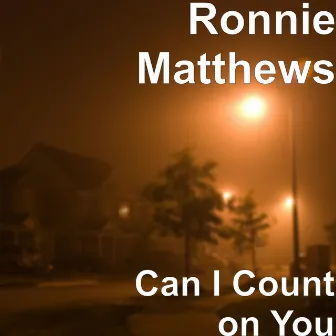 Can I Count on You by Ronnie Matthews