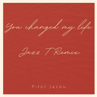 You changed my life by Pilot Jazou