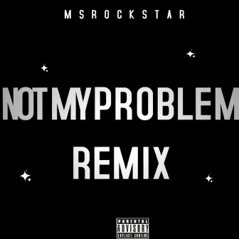 Not My Problem by Ms Rockstar