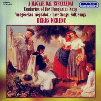 Centuries of the Hungarian Song - Love Songs, Folk Songs by Ferenc Béres