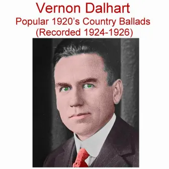 Vernon Dalhart Popular 1920's Country Ballads (Rec 1924-1926) by Vernon Dalhart