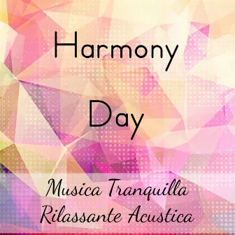 Harmony Day - Musica Tranquilla Rilassante Acustica per Meditazione Vipassana Linguaggio del Corpo Mente Sana con Suoni New Age Strumentali by Unknown Artist