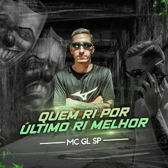 Quem Ri por Ultimo Ri Melhor by Mc GL SP