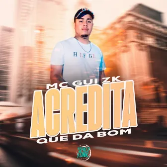 Acredita Que da Bom by Mc Gui ZK