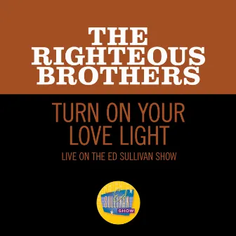 Turn On Your Love Light (Live On The Ed Sullivan Show, November 7, 1965) by The Righteous Brothers