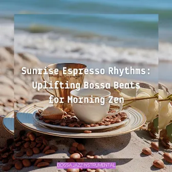 Sunrise Espresso Rhythms: Uplifting Bossa Beats for Morning Zen by Bossa Jazz Instrumental