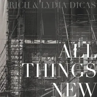 All Things New by Rich & Lydia Dicas