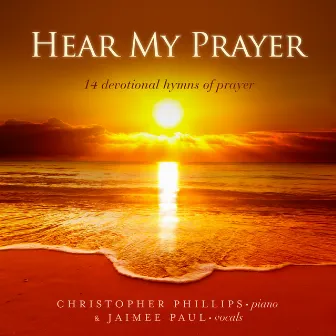 Hear My Prayer: 14 Devotional Hymns Of Prayer by Jaimee Paul