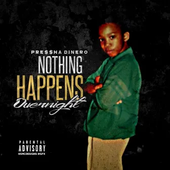 Nothing Happens Overnight by Pressha Dinero