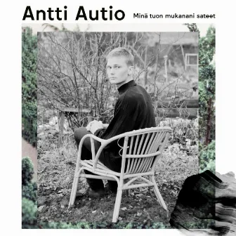 Minä tuon mukanani sateet by Antti Autio