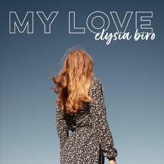 My Love by Elysia Biro