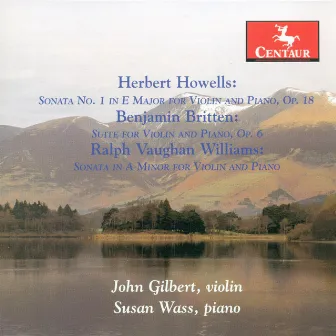 Howells, H.: Violin Sonata No. 1 / Britten, B.: Suite for Violin and Piano, Op. 6 / Vaughan Williams, R.: Violin Sonata in A Minor by John Gilbert