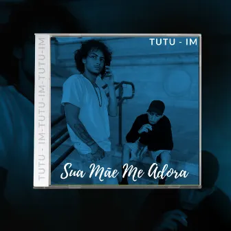 Sua Mãe Me Adora by TUTU