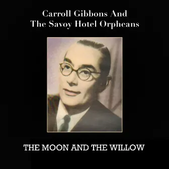 The Moon and the Willow Tree by Carroll Gibbons And The Savoy Hotel Orpheans