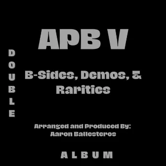 APB 5: B-Sides, Demos, & Rarities (The Double Album) by Aaron Ballesteros