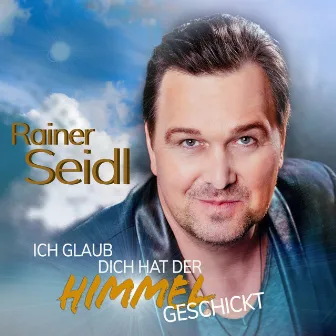 Ich glaub dich hat der Himmel geschickt by Rainer Seidl