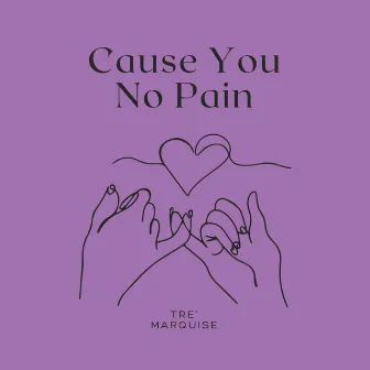 Cause You No Pain by Tre' Marquise