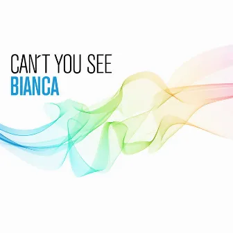 Can't You See by Bianca