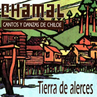 Tierra de Alerces - Cantos y Danzas de Chiloé by Chamal