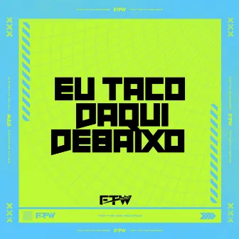 Eu Taco Daqui Debaixo by MC Dadinho