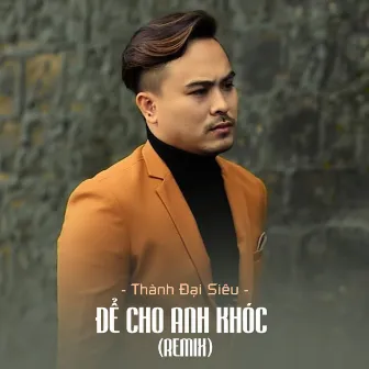 Để Cho Anh Khóc (Remix) by Thành Đại Siêu