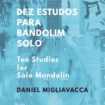 Dez Estudos para Bandolim Solo by Daniel Migliavacca