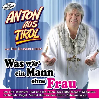 Was wär’ ein Mann ohne Frau by Anton aus Tirol