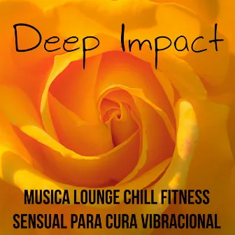 Deep Impact - Musica Lounge Chill Fitness Sensual para Cura Vibracional e uma Doce Pausa by Musicas Romanticas Piano Guru