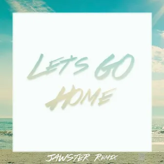 Let's Go Home (Jawster Remix) by Eklo