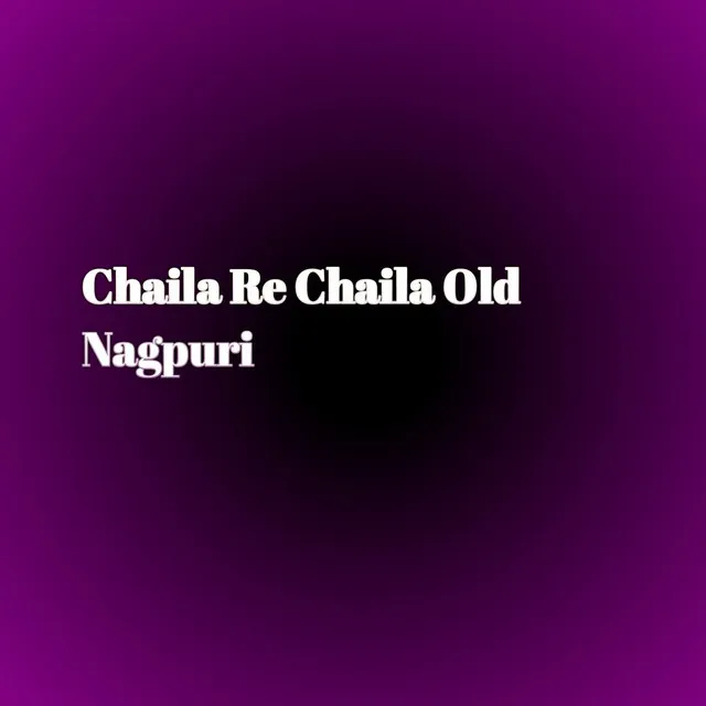 Chaila Re Chaila Old Nagpuri