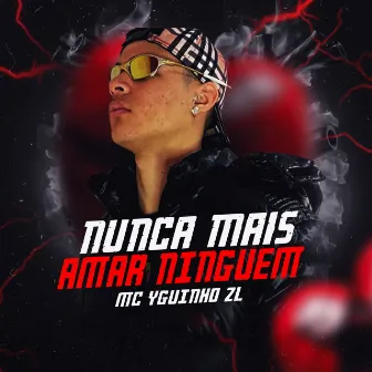 Nunca Mais Amar Ninguem by Mc Yguinho ZL