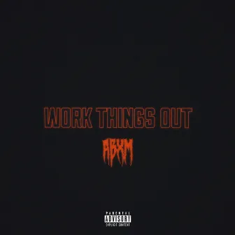 WORK THINGS OUT by ABXM