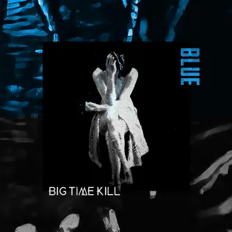 Blue by Big Time Kill