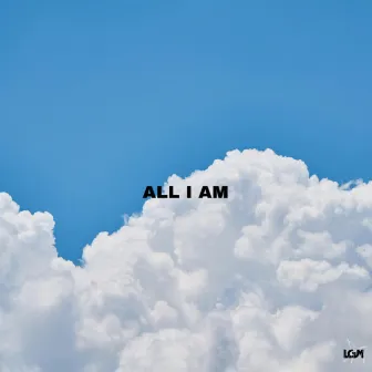 All I Am by LGM