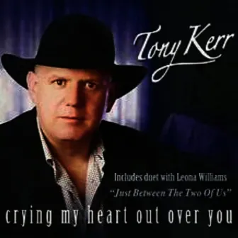 Crying My Heart out over You by Tony Kerr