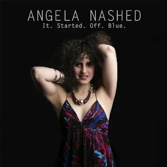 It. Started. Off. Blue. by Angela Nashed