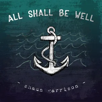 All Shall Be Well by Shaun Garrison