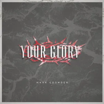 Your Glory by Mark Crowder